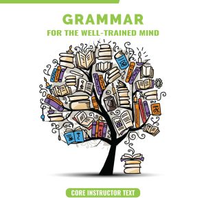 Grammar for the Well-Trained Mind: Core Instructor Text
