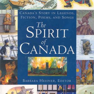 The Spirit of Canada: Canada's Story in Legends, Fiction, Poems and Songs TEMPORARILY UNAVAILABLE