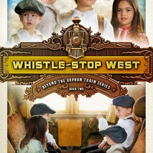 Whistle-Stop West - #2 Beyond the Orphan Train Series