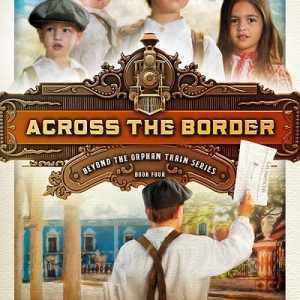 Across the Border - #4 Beyond the Orphan Train Series