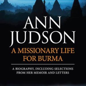 Ann Judson: A Missionary Life for Burma