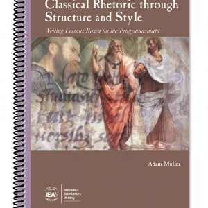 IEW Classical Rhetoric Through Structure and Style