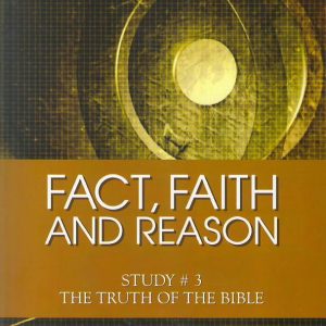 Fact, Faith and Reason #3 - The Truth of the Bible