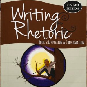 Writing & Rhetoric Book 5 Student: Refutation & Confirmation Program, Revised Edition